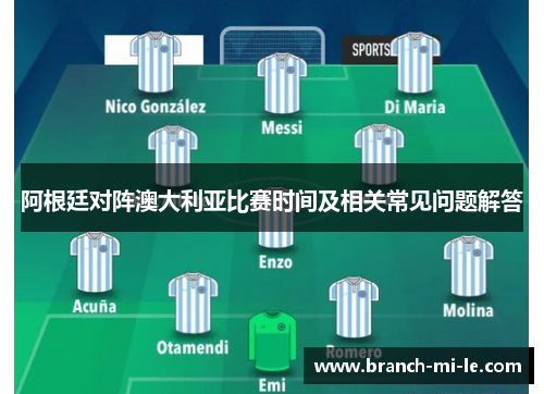 阿根廷对阵澳大利亚比赛时间及相关常见问题解答